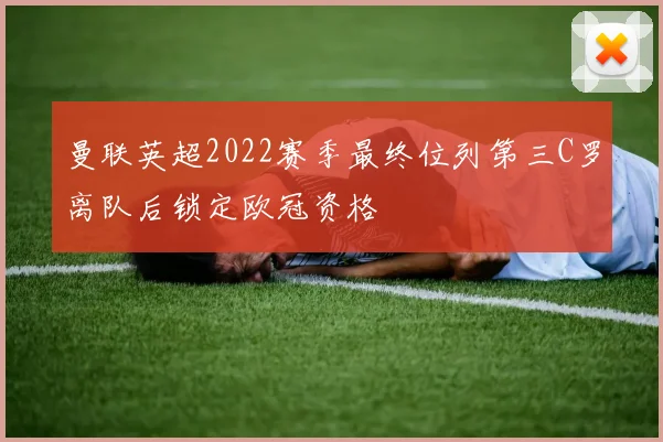 曼联英超2022赛季最终位列第三C罗离队后锁定欧冠资格