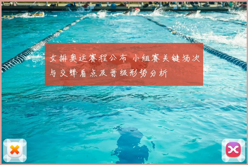 女排奥运赛程公布 小组赛关键场次与交锋看点及晋级形势分析