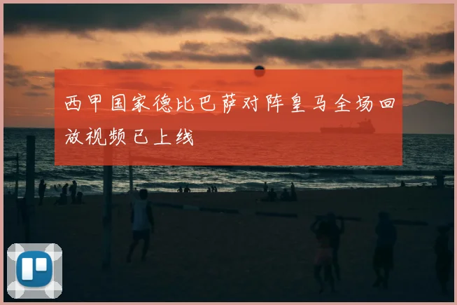 西甲国家德比巴萨对阵皇马全场回放视频已上线