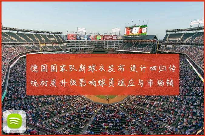 德国国家队新球衣发布 设计回归传统材质升级影响球员适应与市场销量预期