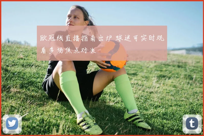 欧冠线直播指南出炉 球迷可实时观看多场焦点对决