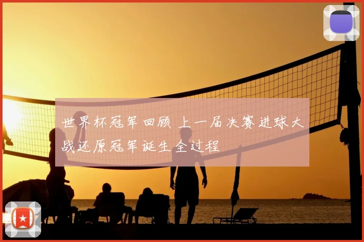世界杯冠军回顾 上一届决赛进球大战还原冠军诞生全过程